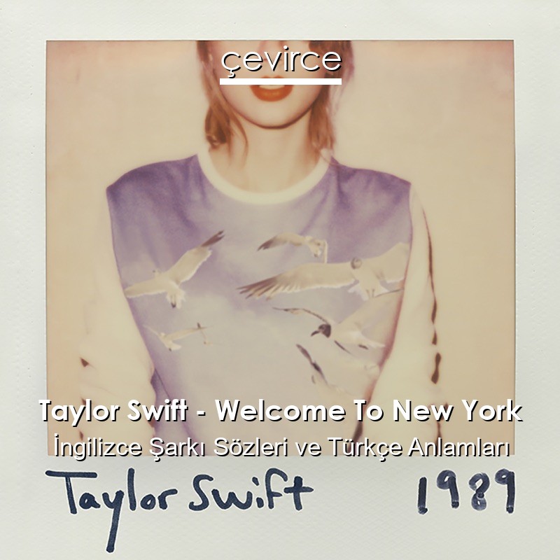 Taylor Swift – Welcome To New York İngilizce Şarkı Sözleri Türkçe Anlamları