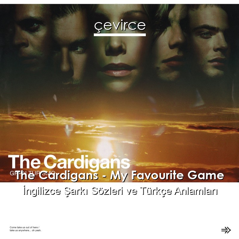 The Cardigans – My Favourite Game İngilizce Şarkı Sözleri Türkçe Anlamları