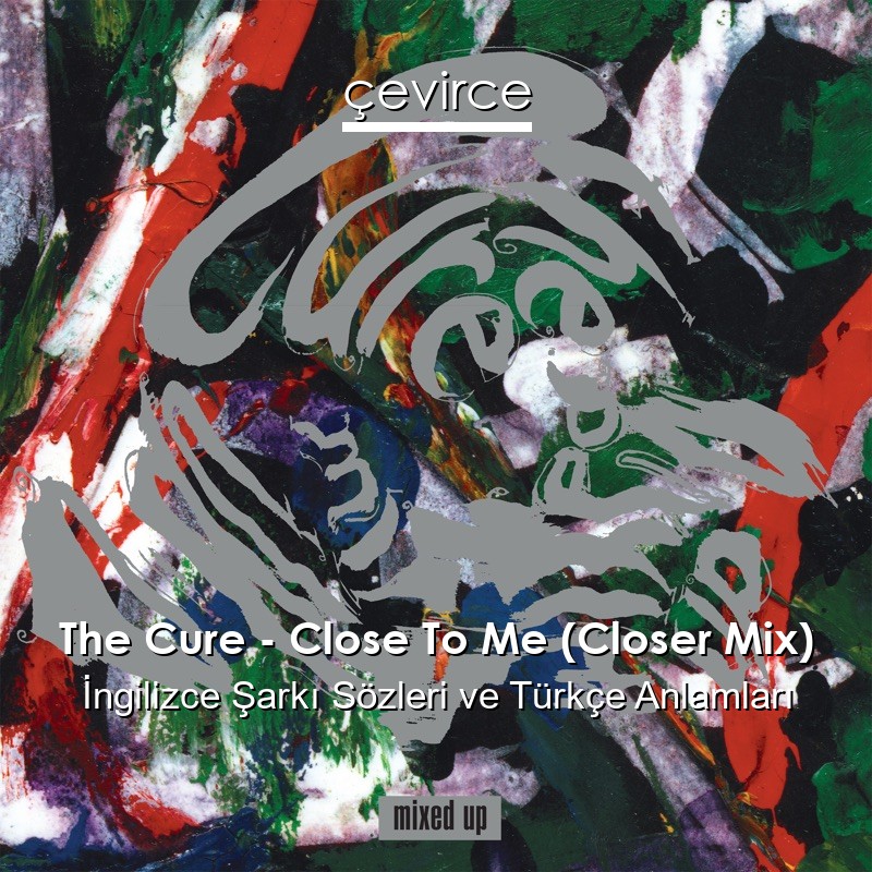 The Cure – Close To Me (Closer Mix) İngilizce Şarkı Sözleri Türkçe Anlamları