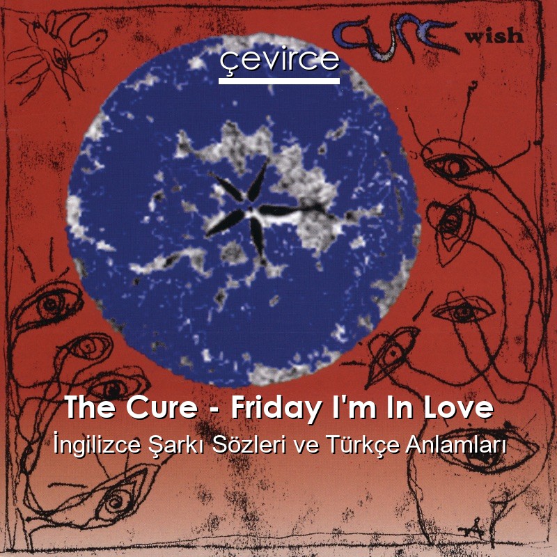 The Cure – Friday I’m In Love İngilizce Şarkı Sözleri Türkçe Anlamları