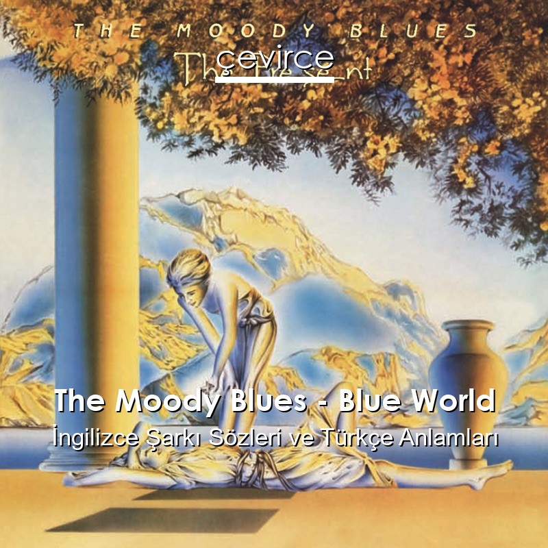 The Moody Blues – Blue World İngilizce Şarkı Sözleri Türkçe Anlamları