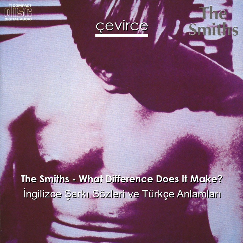 The Smiths – What Difference Does It Make? İngilizce Şarkı Sözleri Türkçe Anlamları