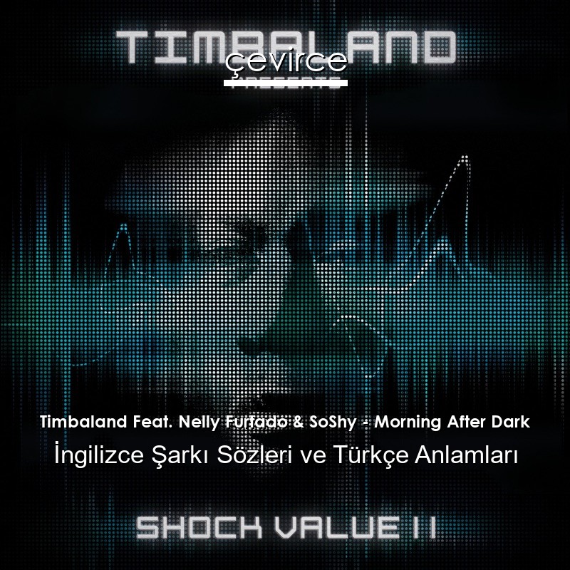 Timbaland Feat. Nelly Furtado & SoShy – Morning After Dark İngilizce Şarkı Sözleri Türkçe Anlamları