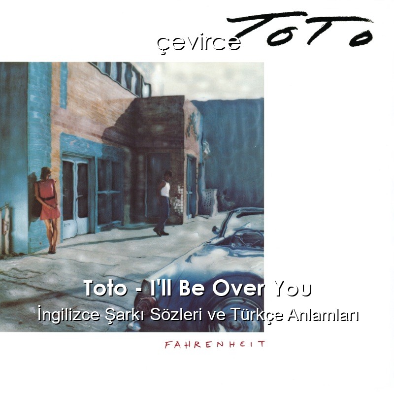 Toto – I’ll Be Over You İngilizce Şarkı Sözleri Türkçe Anlamları