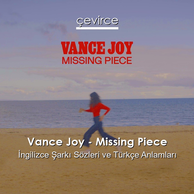 Vance Joy – Missing Piece İngilizce Şarkı Sözleri Türkçe Anlamları