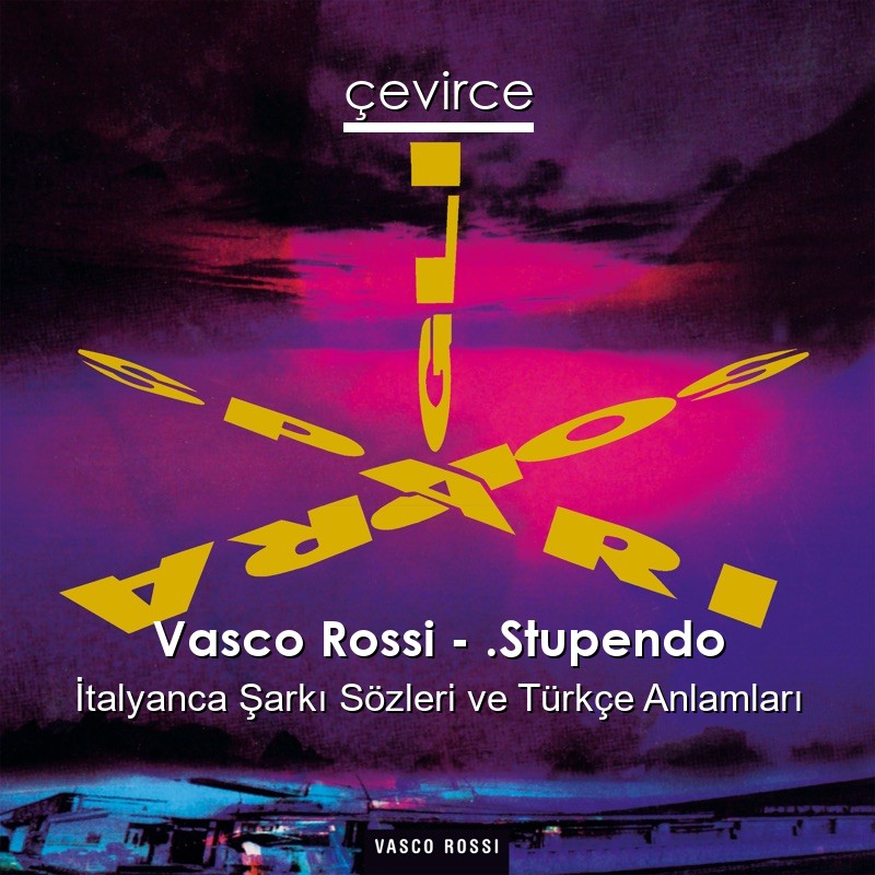 Vasco Rossi – .Stupendo İtalyanca Şarkı Sözleri Türkçe Anlamları