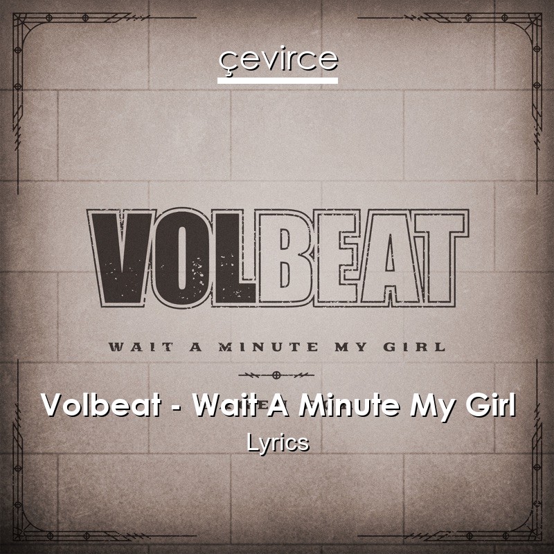 Volbeat – Wait A Minute My Girl Lyrics