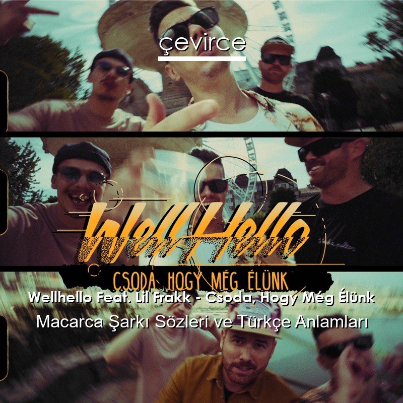 Wellhello Feat. Lil Frakk – Csoda, Hogy Még Élünk Macarca Şarkı Sözleri Türkçe Anlamları