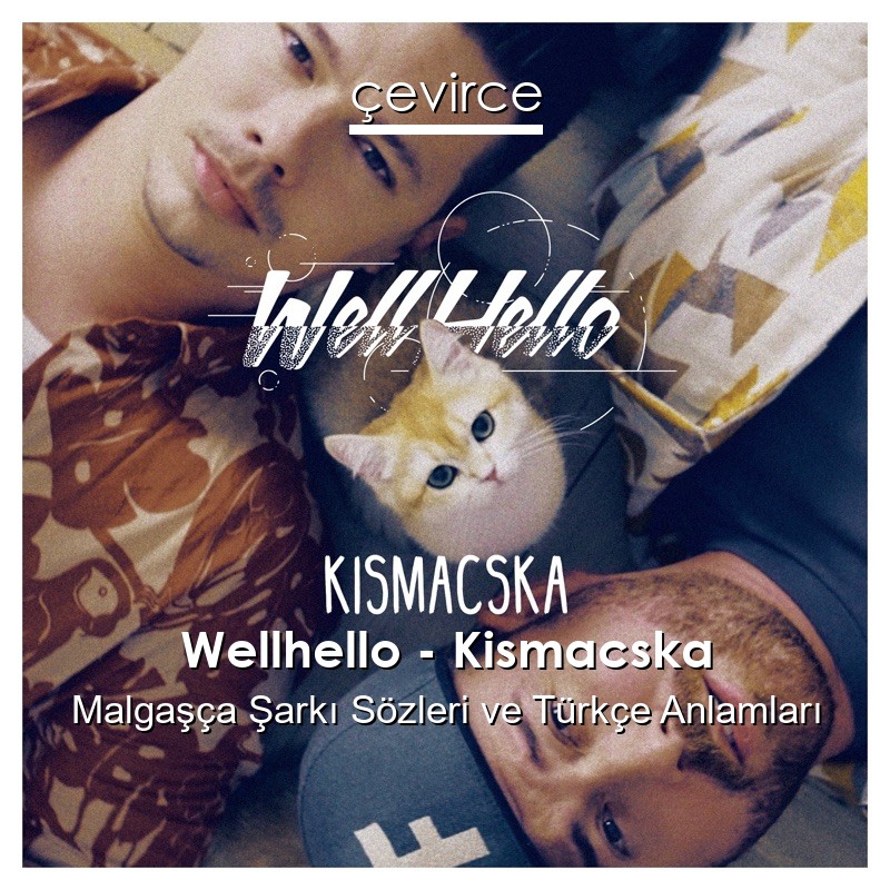 Wellhello – Kismacska Malgaşça Şarkı Sözleri Türkçe Anlamları