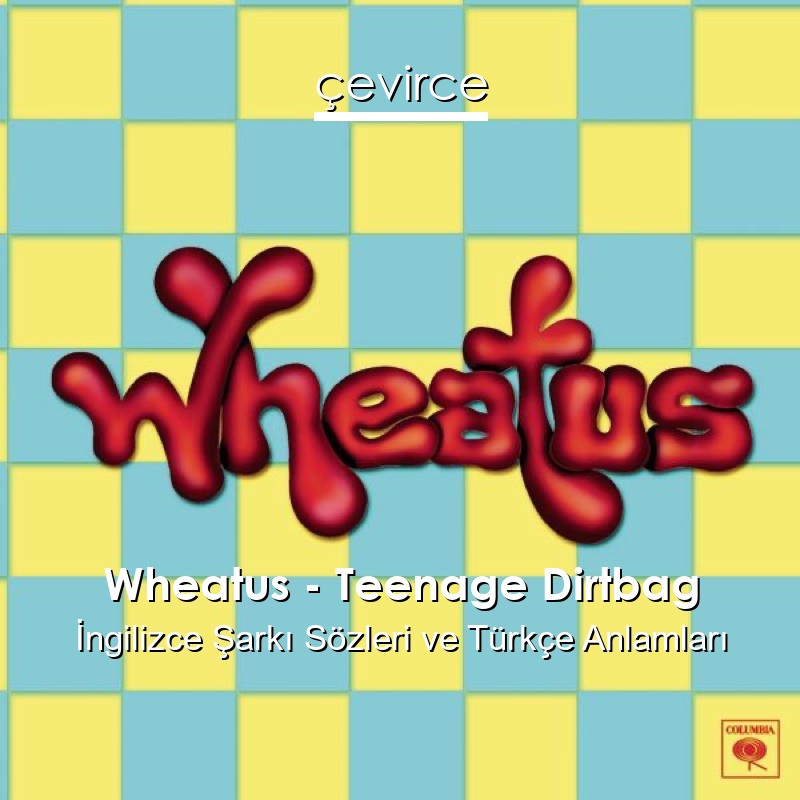 Wheatus – Teenage Dirtbag İngilizce Şarkı Sözleri Türkçe Anlamları