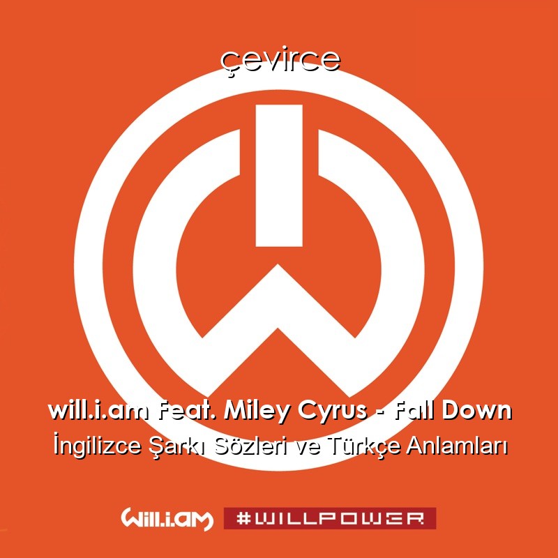 will.i.am Feat. Miley Cyrus – Fall Down İngilizce Şarkı Sözleri Türkçe Anlamları