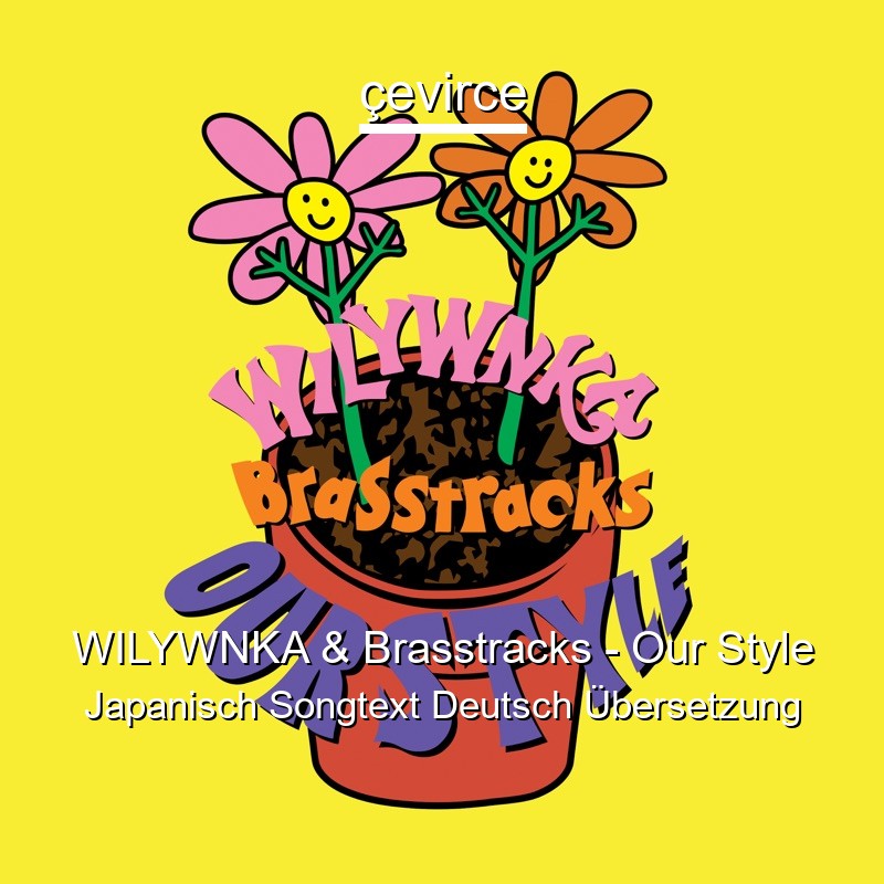 WILYWNKA & Brasstracks – Our Style Japanisch Songtext Deutsch Übersetzung