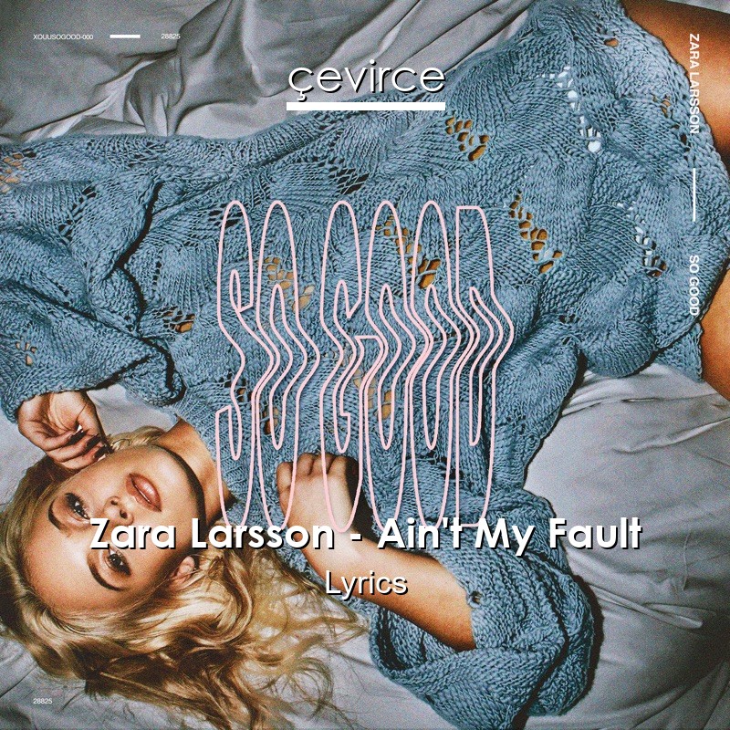 Zara Larsson – Ain’t My Fault Lyrics