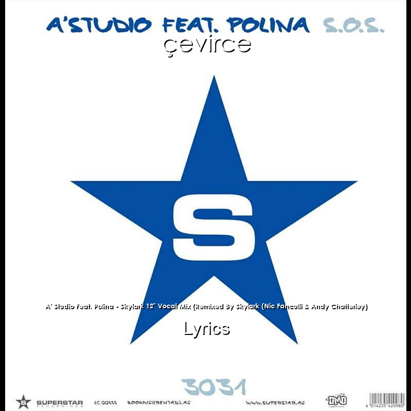 A’ Studio Feat. Polina – Skylark 12″ Vocal Mix (Remixed By Skylark (Nic Fanculli & Andy Chatterley) Lyrics