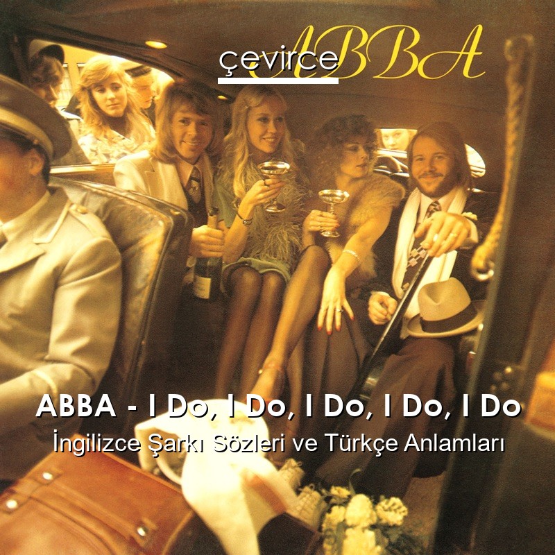 ABBA – I Do, I Do, I Do, I Do, I Do İngilizce Şarkı Sözleri Türkçe Anlamları