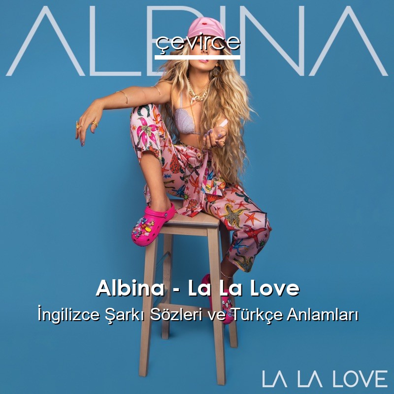 Albina – La La Love İngilizce Şarkı Sözleri Türkçe Anlamları