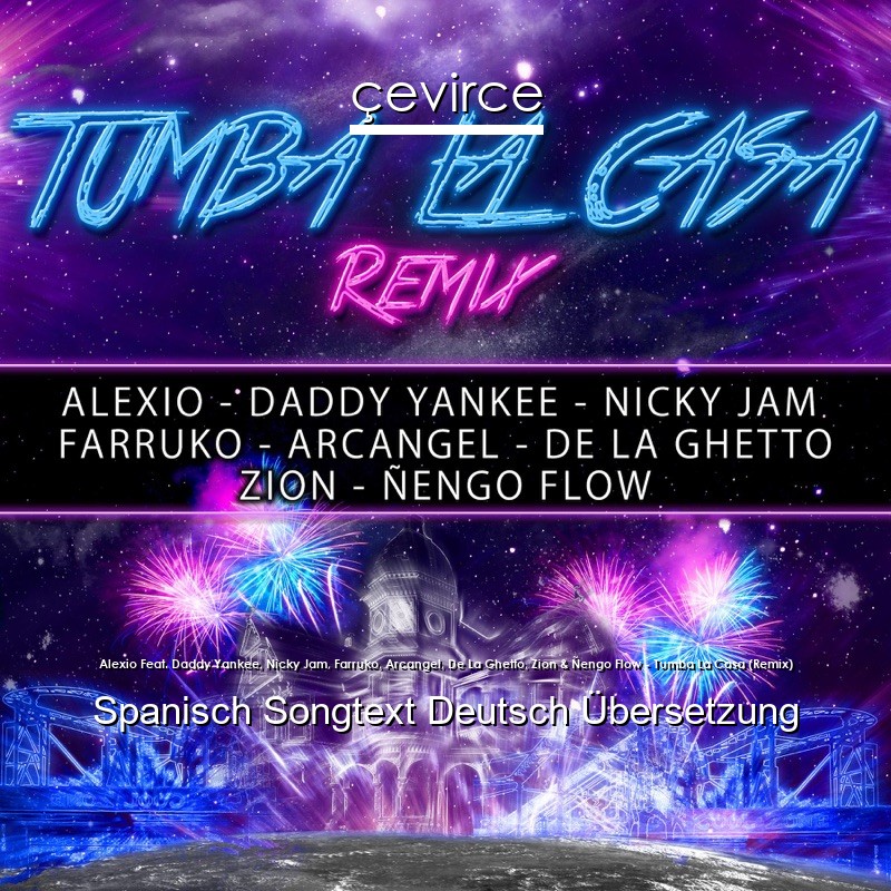 Alexio Feat. Daddy Yankee, Nicky Jam, Farruko, Arcangel, De La Ghetto, Zion & Ñengo Flow – Tumba La Casa (Remix) Spanisch Songtext Deutsch Übersetzung