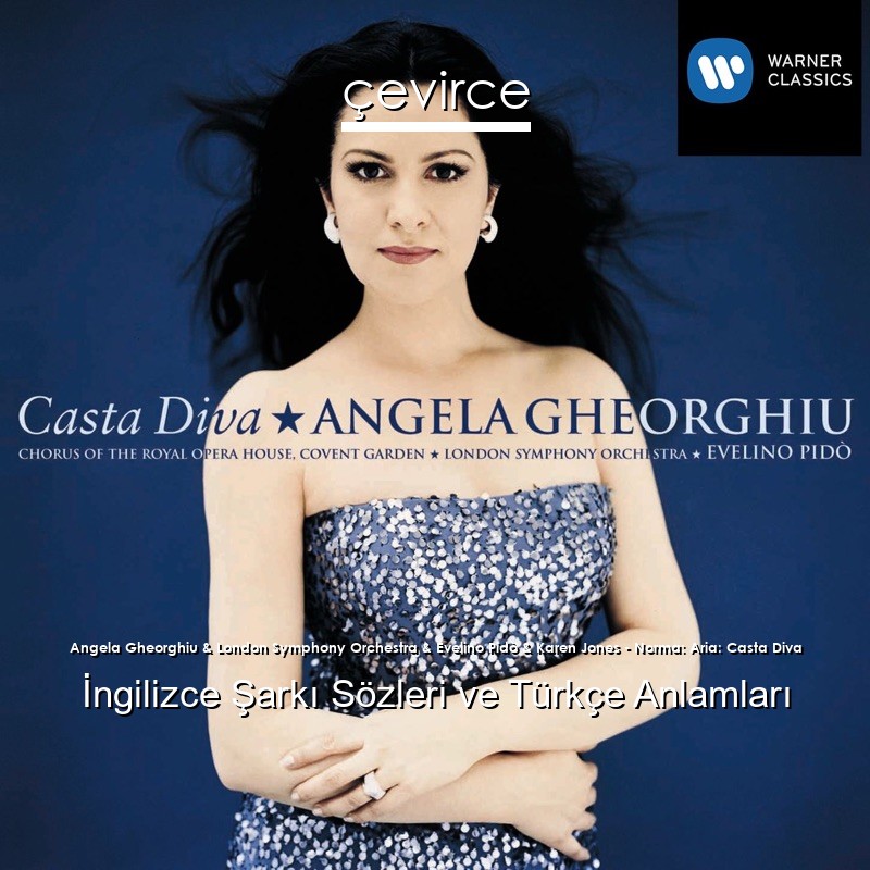 Angela Gheorghiu & London Symphony Orchestra & Evelino Pidò & Karen Jones – Norma: Aria: Casta Diva İngilizce Şarkı Sözleri Türkçe Anlamları