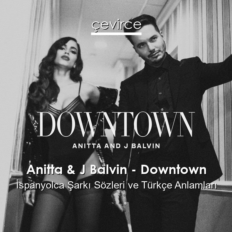 Anitta & J Balvin – Downtown İspanyolca Şarkı Sözleri Türkçe Anlamları