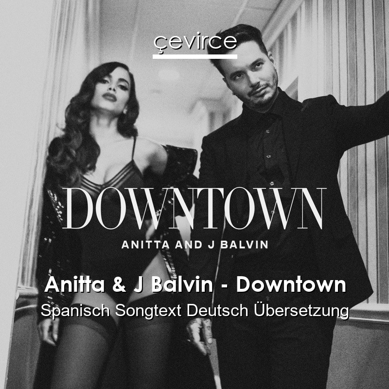 Anitta & J Balvin – Downtown Spanisch Songtext Deutsch Übersetzung