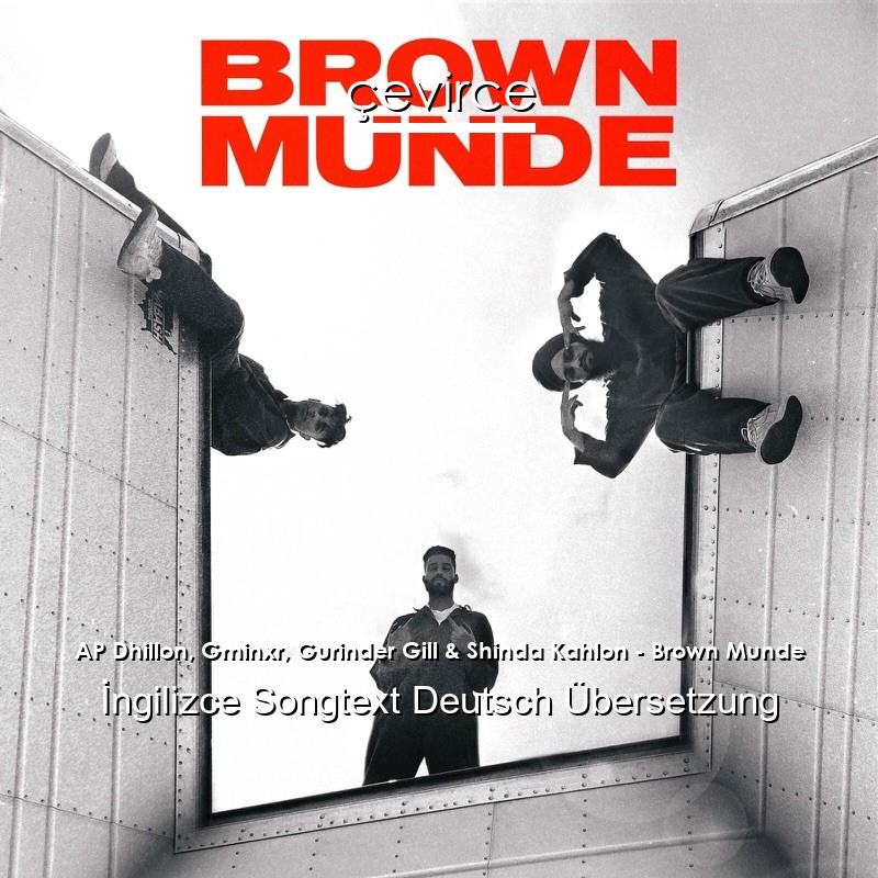 AP Dhillon, Gminxr, Gurinder Gill & Shinda Kahlon – Brown Munde  Songtext Deutsch Übersetzung