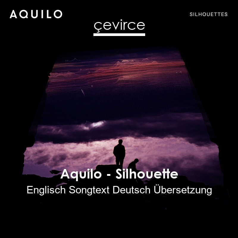 Aquilo – Silhouette Englisch Songtext Deutsch Übersetzung