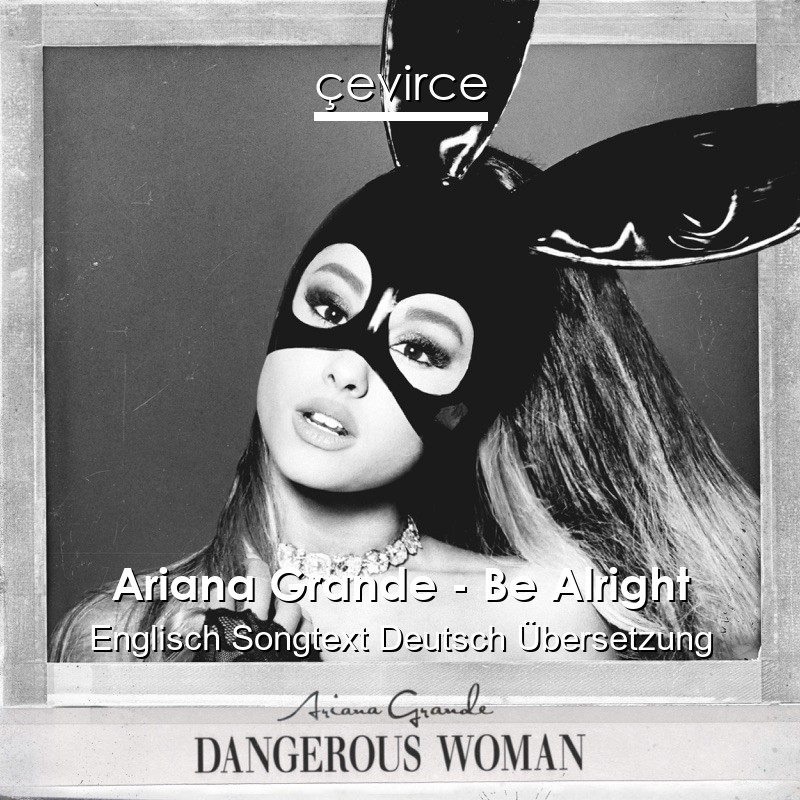 Ariana Grande – Be Alright Englisch Songtext Deutsch Übersetzung