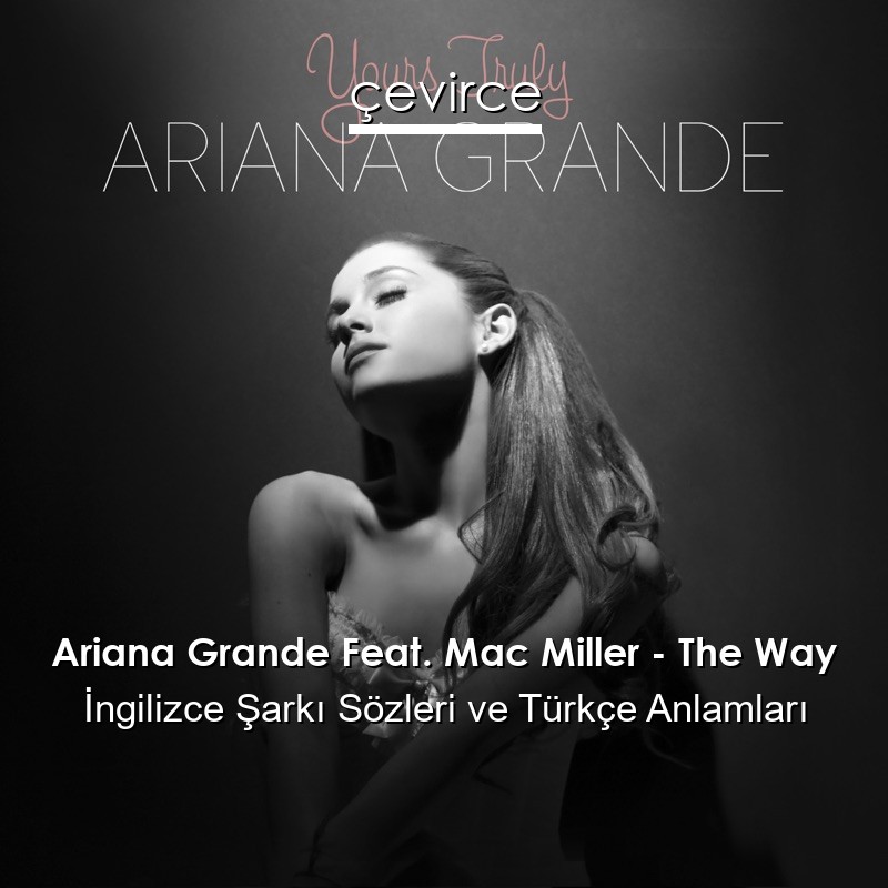 Ariana Grande Feat. Mac Miller – The Way İngilizce Şarkı Sözleri Türkçe Anlamları