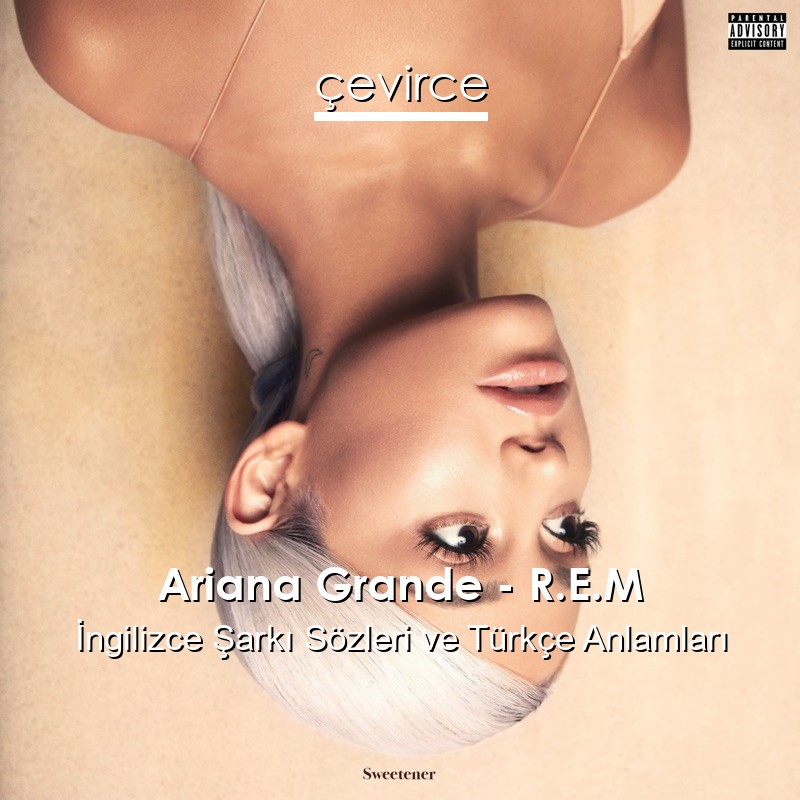 Ariana Grande – R.E.M İngilizce Şarkı Sözleri Türkçe Anlamları