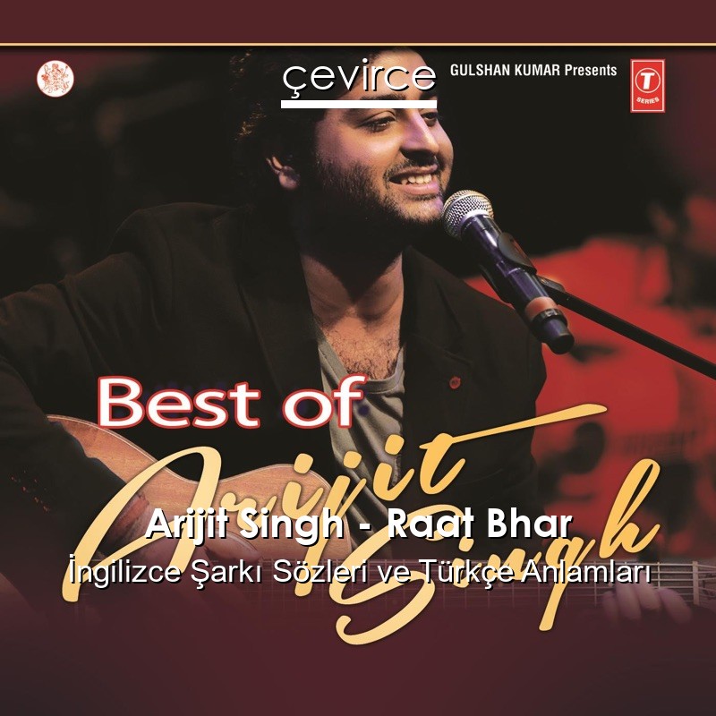 Arijit Singh – Raat Bhar  Şarkı Sözleri Türkçe Anlamları