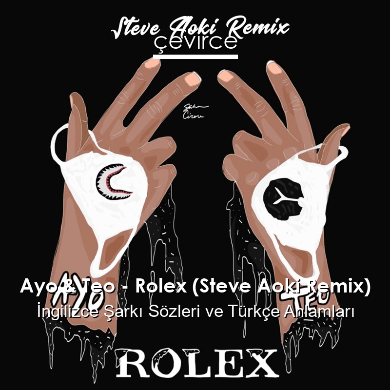 Ayo & Teo – Rolex (Steve Aoki Remix) İngilizce Şarkı Sözleri Türkçe Anlamları