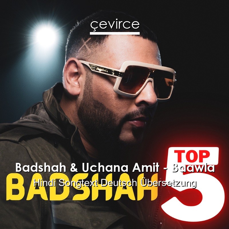 Badshah & Uchana Amit – Baawla Hindi Songtext Deutsch Übersetzung