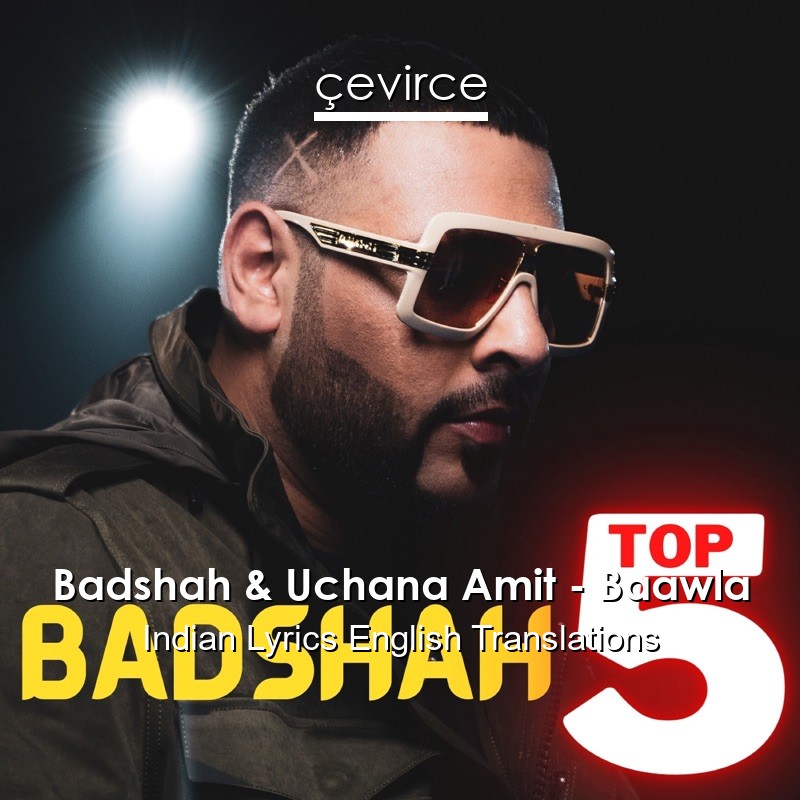 Badshah & Uchana Amit – Baawla Indian Lyrics English Translations