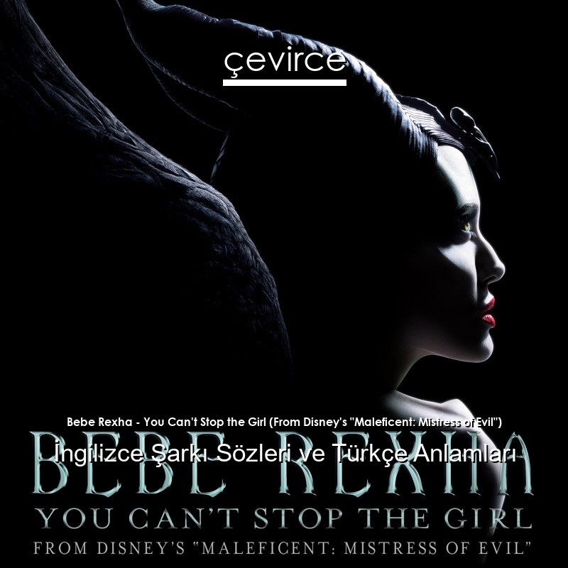 Bebe Rexha – You Can’t Stop the Girl (From Disney’s “Maleficent: Mistress of Evil”) İngilizce Şarkı Sözleri Türkçe Anlamları