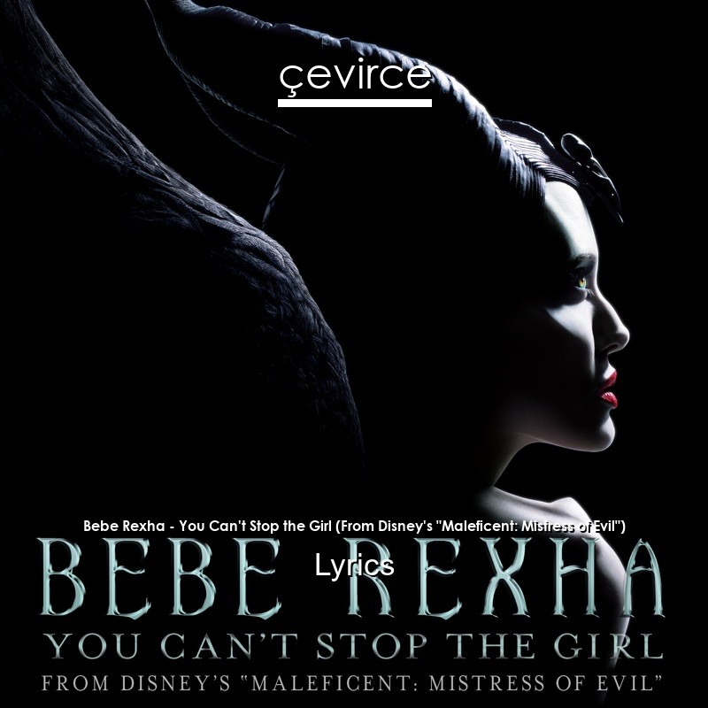 Bebe Rexha – You Can’t Stop the Girl (From Disney’s “Maleficent: Mistress of Evil”) Lyrics