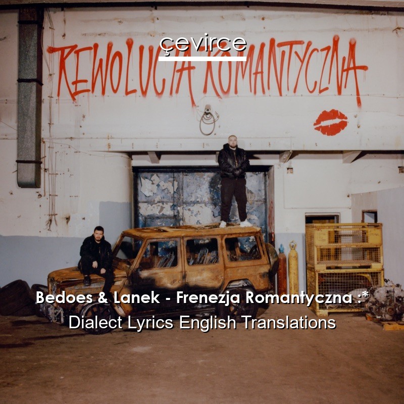 Bedoes & Lanek – Frenezja Romantyczna :* Dialect Lyrics English Translations