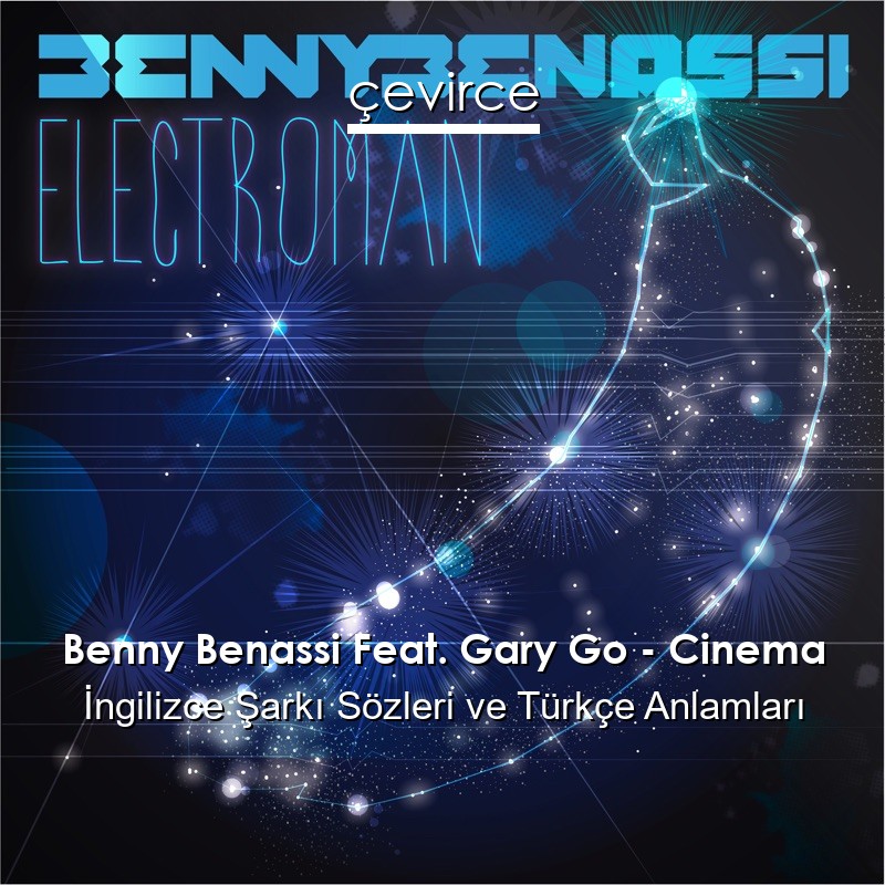 Benny Benassi Feat. Gary Go – Cinema İngilizce Şarkı Sözleri Türkçe Anlamları