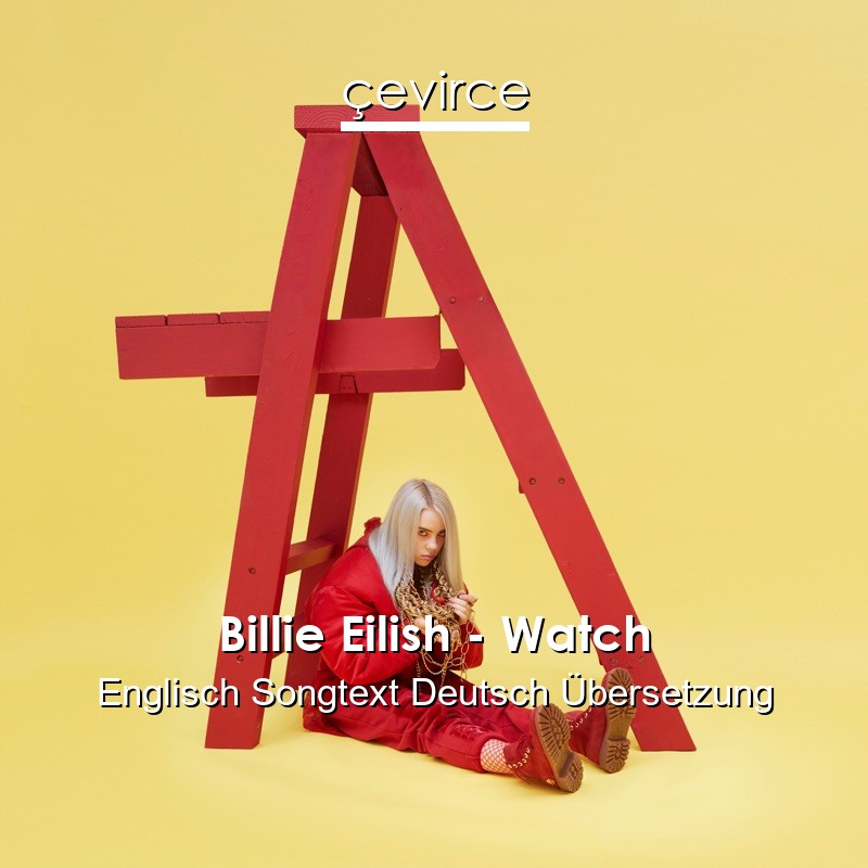 Billie Eilish – Watch Englisch Songtext Deutsch Übersetzung