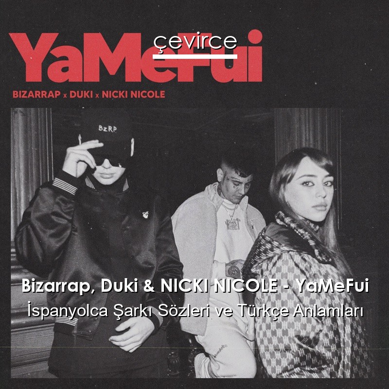 Bizarrap, Duki & NICKI NICOLE – YaMeFui İspanyolca Şarkı Sözleri Türkçe Anlamları