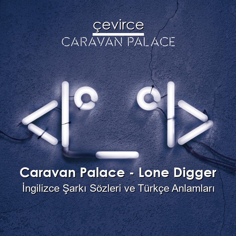 Caravan Palace – Lone Digger İngilizce Şarkı Sözleri Türkçe Anlamları