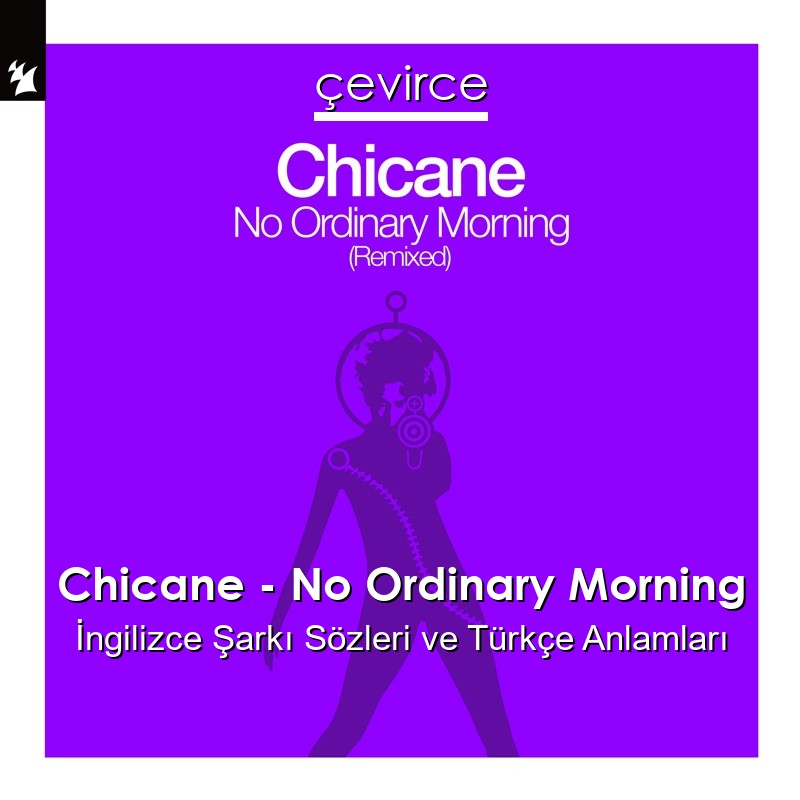 Chicane – No Ordinary Morning İngilizce Şarkı Sözleri Türkçe Anlamları