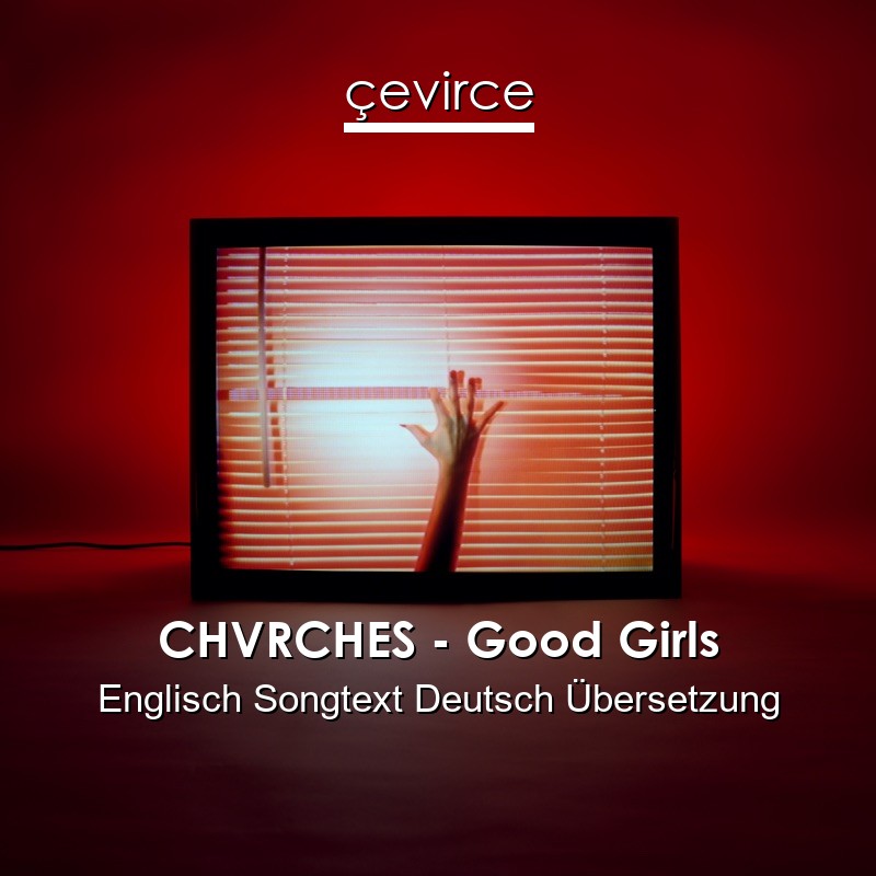 CHVRCHES – Good Girls Englisch Songtext Deutsch Übersetzung