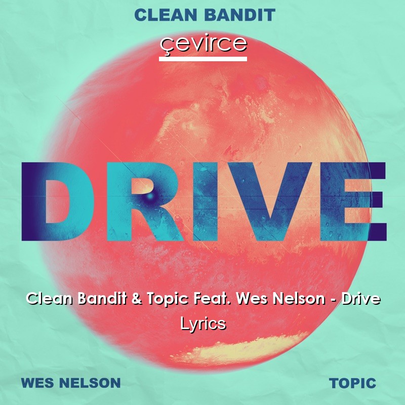 Clean Bandit & Topic Feat. Wes Nelson – Drive Lyrics