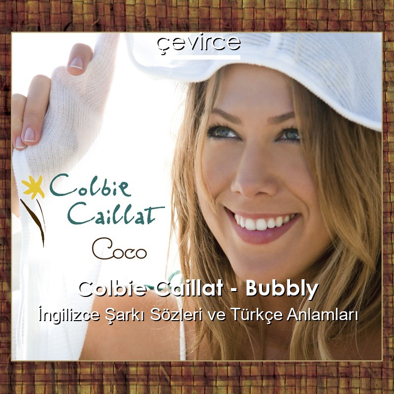 Colbie Caillat – Bubbly İngilizce Şarkı Sözleri Türkçe Anlamları