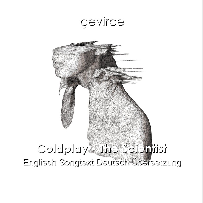 Coldplay – The Scientist Englisch Songtext Deutsch Übersetzung