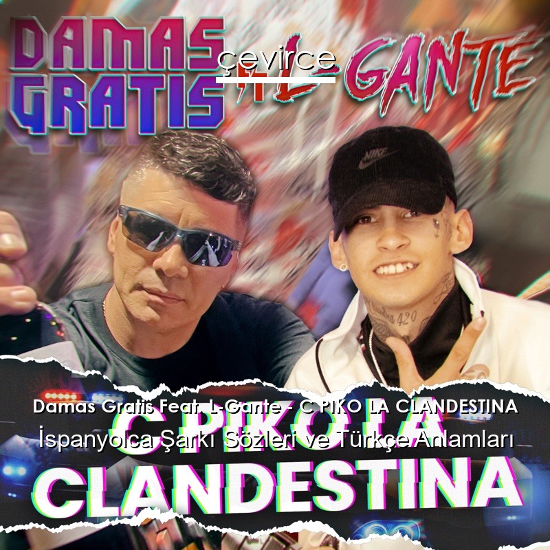 Damas Gratis Feat. L-Gante – C PIKO LA CLANDESTINA İspanyolca Şarkı Sözleri Türkçe Anlamları