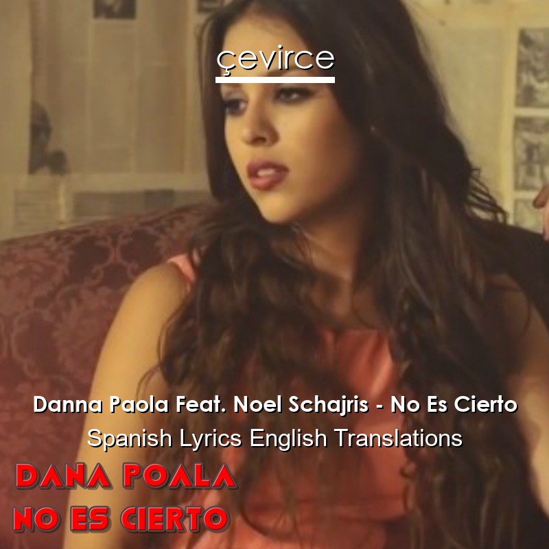 Danna Paola Feat. Noel Schajris – No Es Cierto Spanish Lyrics English Translations