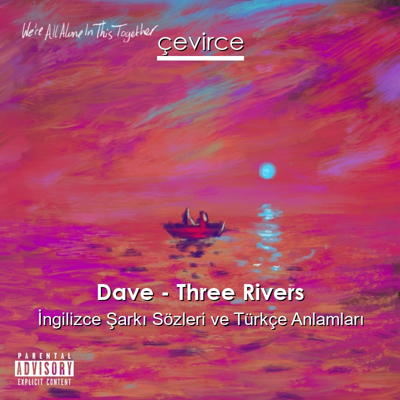 Dave – Three Rivers İngilizce Şarkı Sözleri Türkçe Anlamları