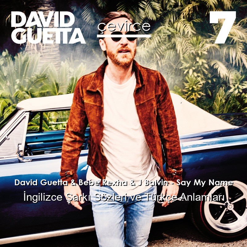 David Guetta & Bebe Rexha & J Balvin – Say My Name İngilizce Şarkı Sözleri Türkçe Anlamları