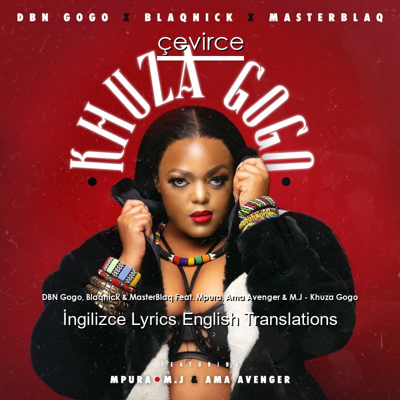 DBN Gogo, Blaqnick & MasterBlaq Feat. Mpura, Ama Avenger & M.J – Khuza Gogo  Lyrics English Translations